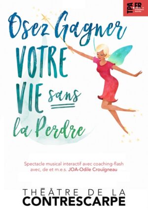 Affiche du spectacle "Osez gagner votre vie sans la perdre" par l'artiste-coach Odile Crouïgneau au Théâtre de la Contrescarpe