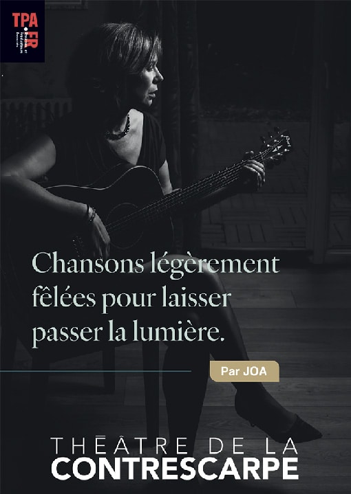 Affiche du spectacle de JOA : "Chansons légèrement fêlées pour laisser passer la lumière" au Théâtre de la Contrescarpe